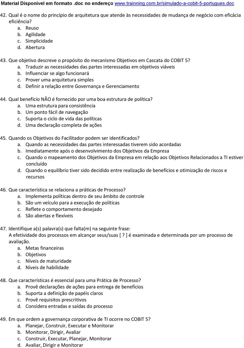 Prover uma arquitetura simples d. Definir a relação entre Governança e Gerenciamento 44. Qual benefício NÃO é fornecido por uma boa estrutura de política? a. Uma estrutura para consistência b.