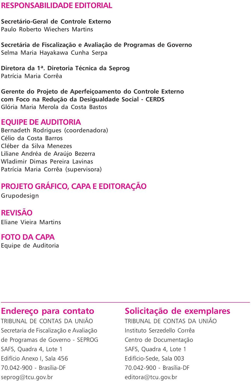 Diretoria Técnica da Seprog Patrícia Maria Corrêa Gerente do Projeto de Aperfeiçoamento do Controle Externo com Foco na Redução da Desigualdade Social - CERDS Glória Maria Merola da Costa Bastos