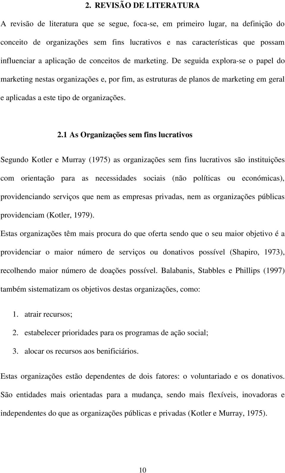 2.1 As Organizações sem fins lucrativos Segundo Kotler e Murray (1975) as organizações sem fins lucrativos são instituições com orientação para as necessidades sociais (não políticas ou económicas),