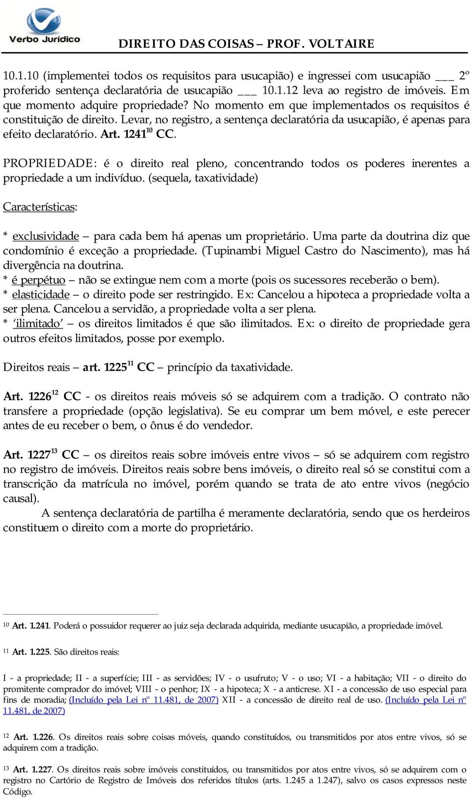 Levar, no registro, a sentença declaratória da usucapião, é apenas para efeito declaratório. Art. 1241 10 CC.