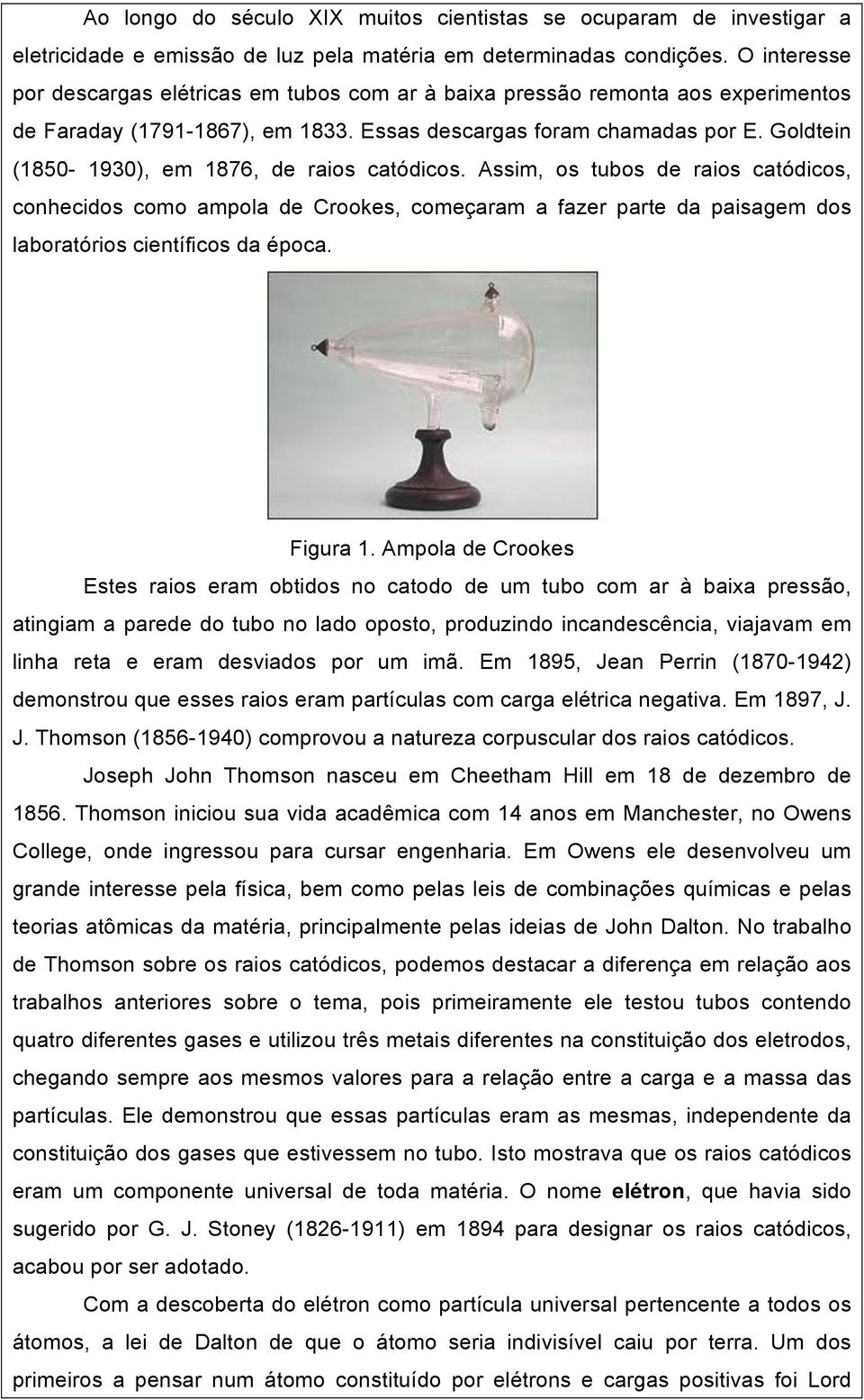 Goldtein (1850-1930), em 1876, de raios catódicos. Assim, os tubos de raios catódicos, conhecidos como ampola de Crookes, começaram a fazer parte da paisagem dos laboratórios científicos da época.