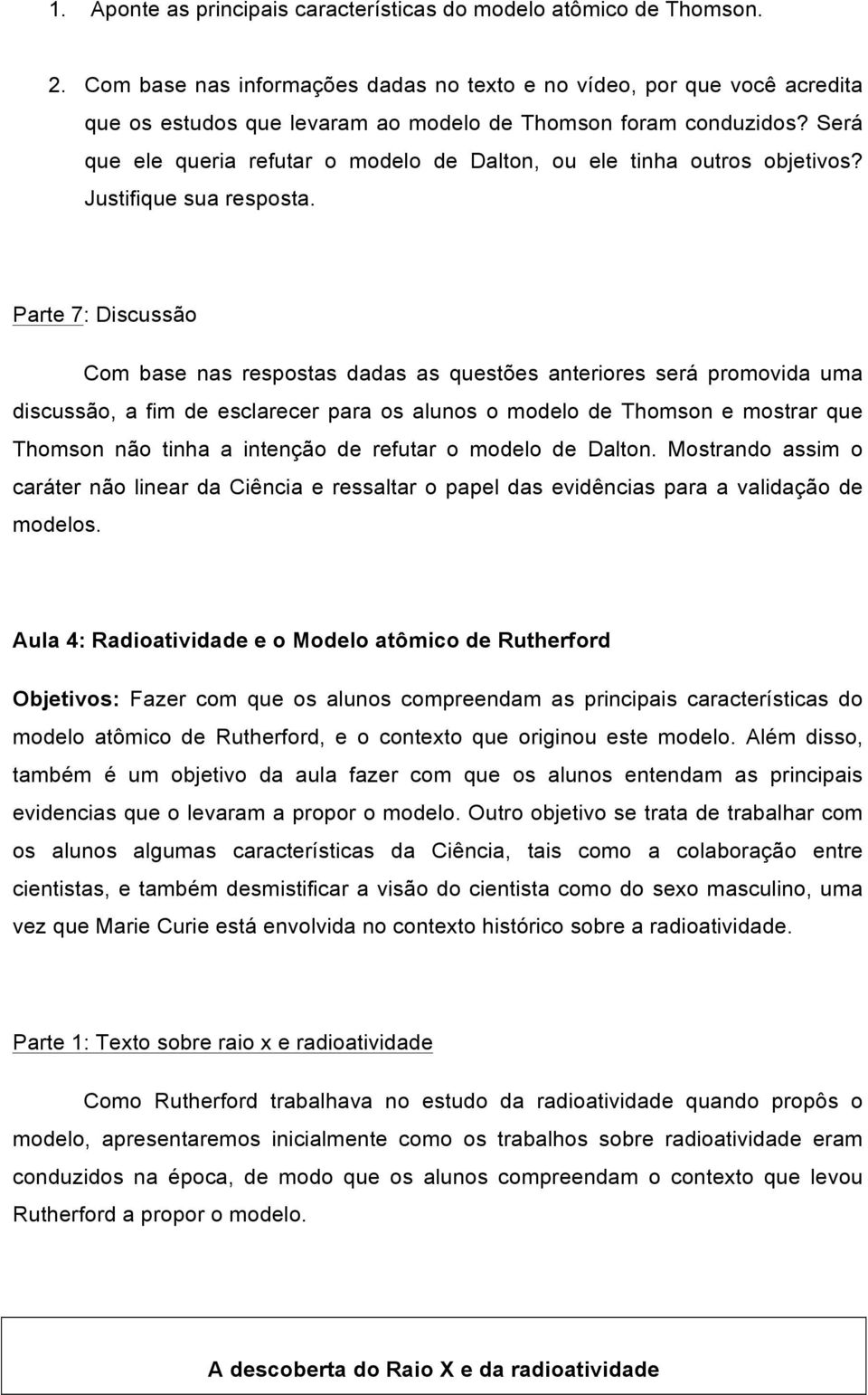 Será que ele queria refutar o modelo de Dalton, ou ele tinha outros objetivos? Justifique sua resposta.