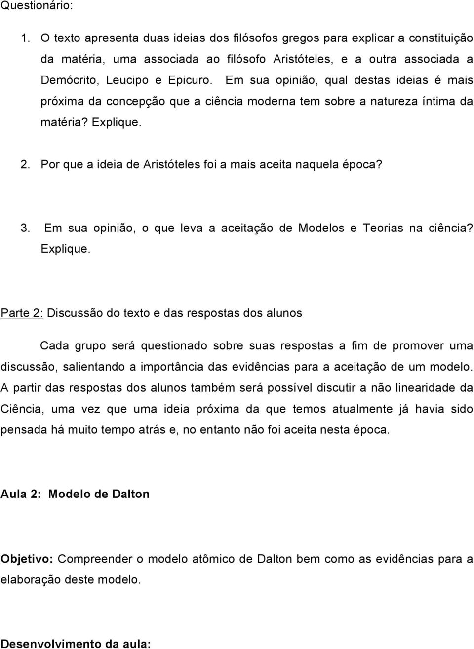 Por que a ideia de Aristóteles foi a mais aceita naquela época? 3. Em sua opinião, o que leva a aceitação de Modelos e Teorias na ciência? Explique.