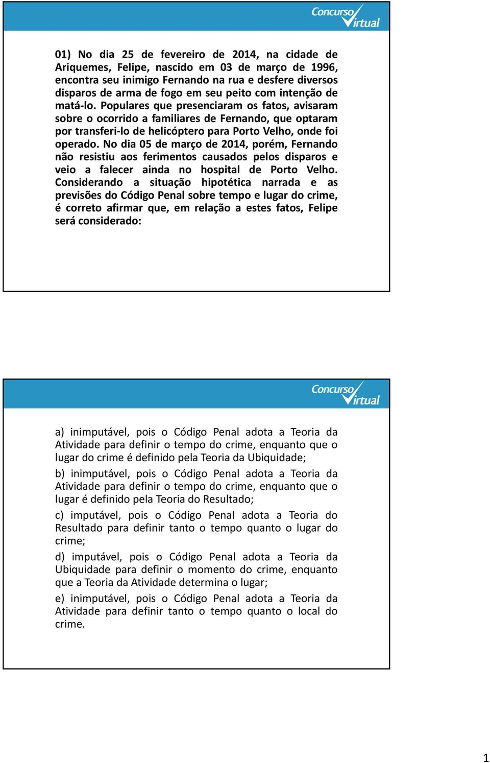 No dia 05 de março de 2014, porém, Fernando não resistiu aos ferimentos causados pelos disparos e veio a falecer ainda no hospital de Porto Velho.