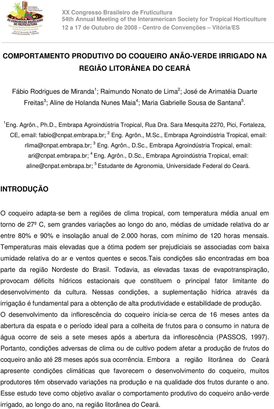 Sc., Embrapa Agroindústria Tropical, email: rlima@cnpat.embrapa.br; 3 Eng. Agrôn., D.Sc., Embrapa Agroindústria Tropical, email: ari@cnpat.embrapa.br; 4 Eng. Agrôn., D.Sc., Embrapa Agroindústria Tropical, email: aline@cnpat.