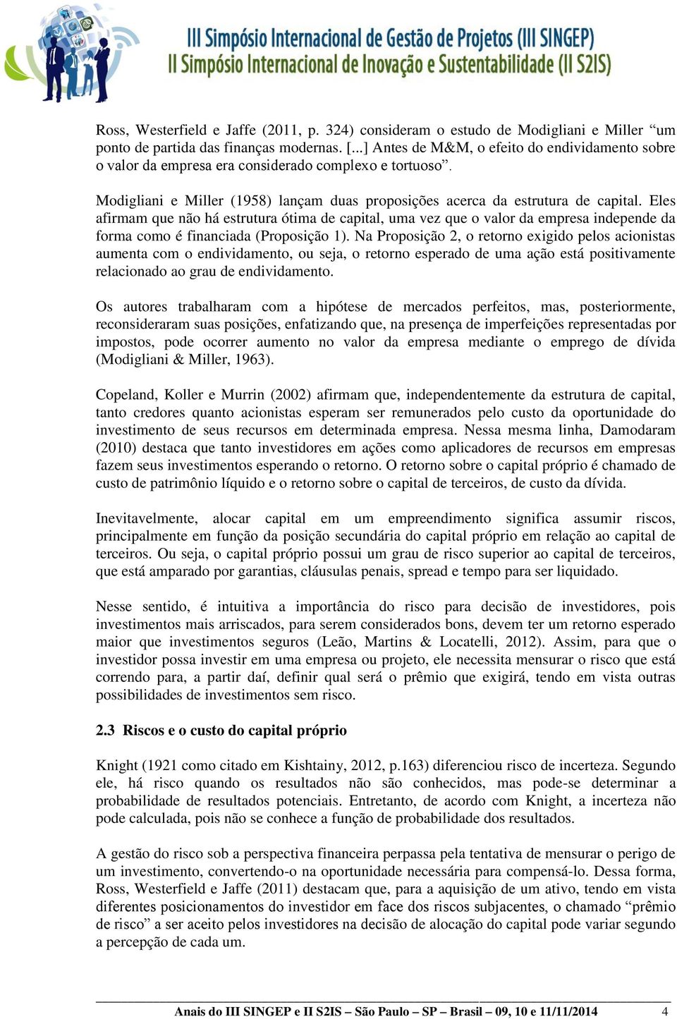 Eles afirmam que não há estrutura ótima de capital, uma vez que o valor da empresa independe da forma como é financiada (Proposição 1).