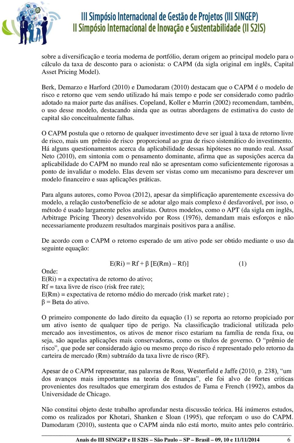 Berk, Demarzo e Harford (2010) e Damodaram (2010) destacam que o CAPM é o modelo de risco e retorno que vem sendo utilizado há mais tempo e pode ser considerado como padrão adotado na maior parte das