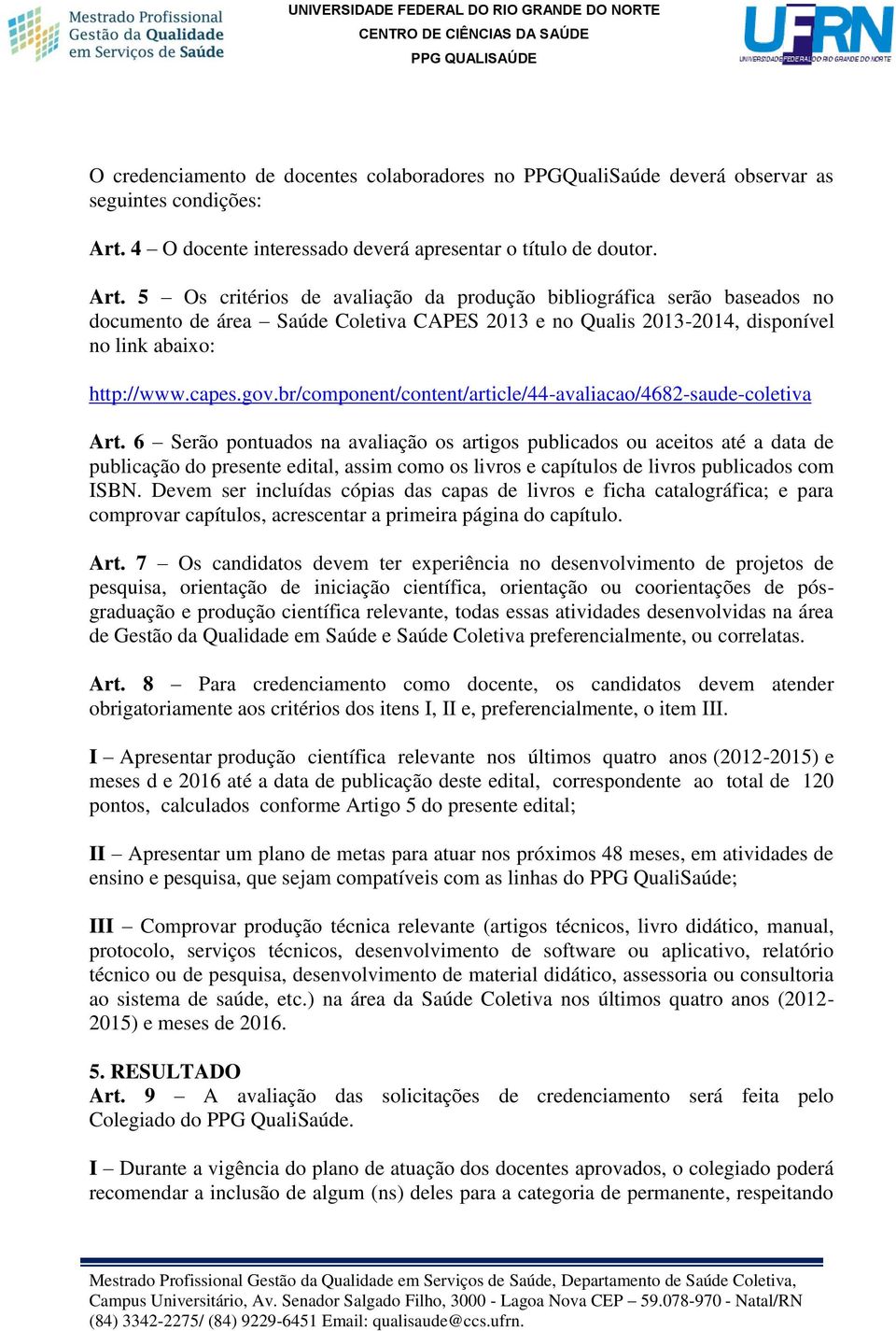 5 Os critérios de avaliação da produção bibliográfica serão baseados no documento de área Saúde Coletiva CAPES 2013 e no Qualis 2013-2014, disponível no link abaixo: http://www.capes.gov.