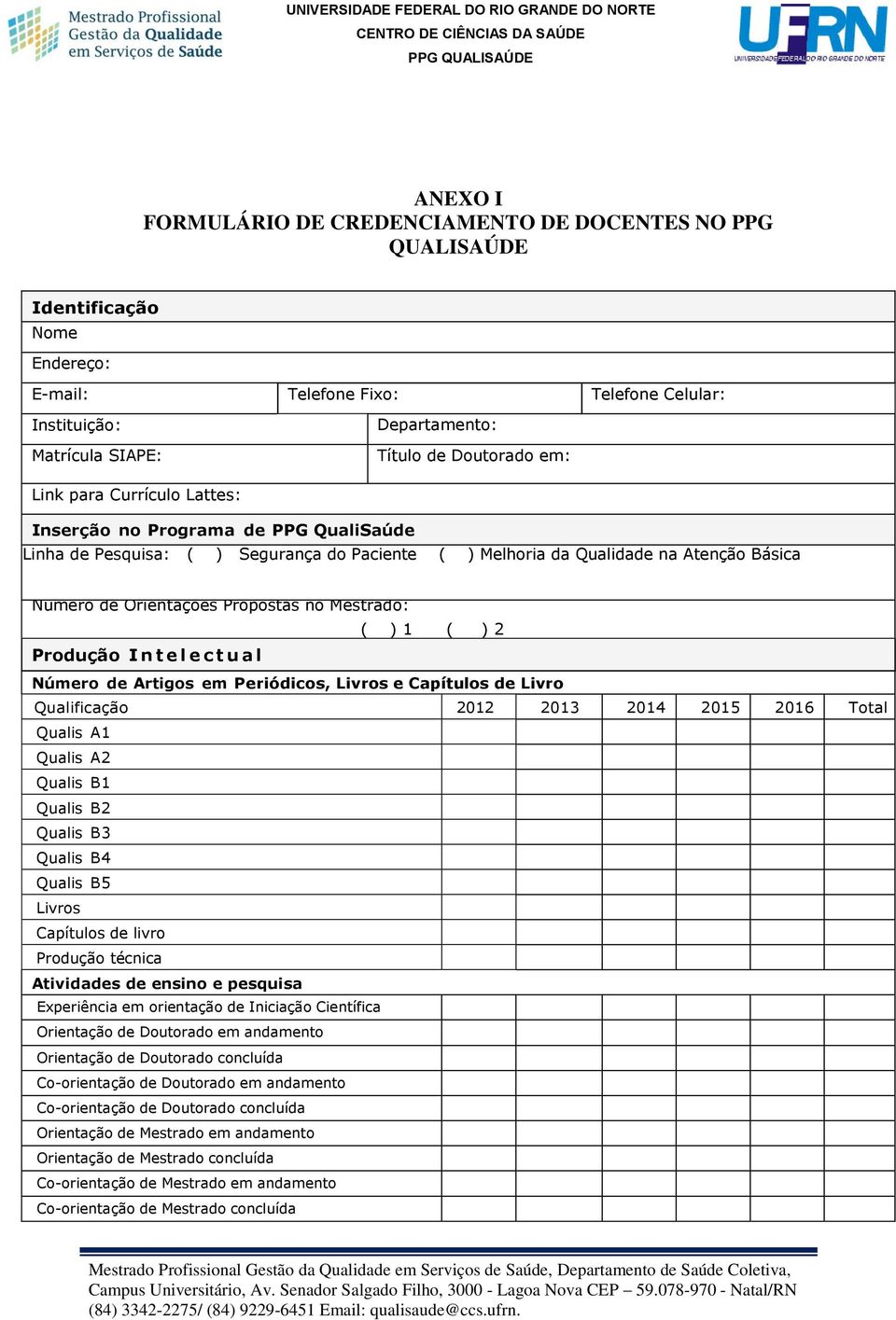 Propostas no Mestrado: ( ) 1 ( ) 2 Produção I n t e l e c t u a l Número de Artigos em Periódicos, Livros e Capítulos de Livro Qualificação 2012 2013 2014 2015 2016 Total Qualis A1 Qualis A2 Qualis