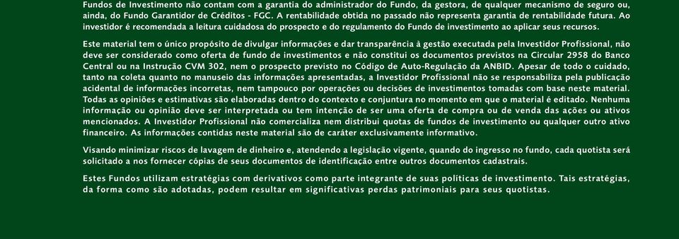 Ao investidor é recomendada a leitura cuidadosa do prospecto e do regulamento do Fundo de investimento ao aplicar seus recursos.