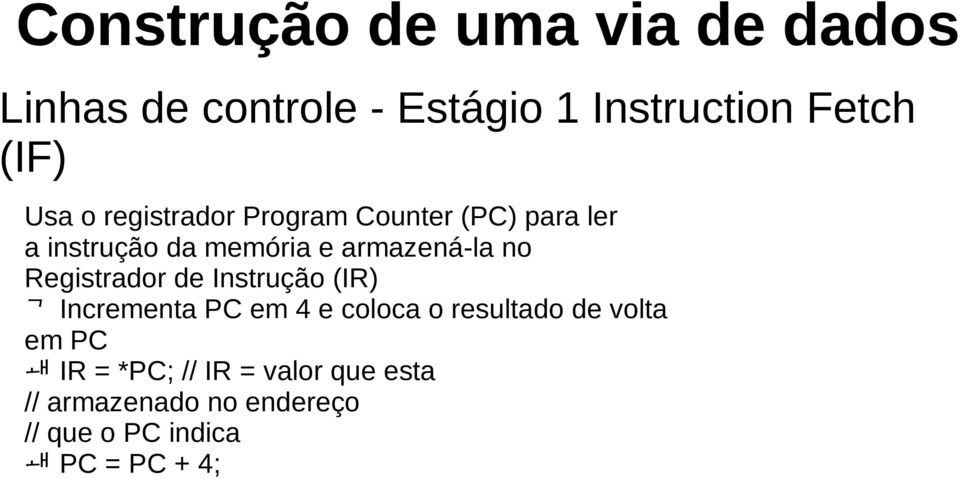 Instrução (IR) Incrementa PC em 4 e coloca o resultado de volta em PC IR = *PC;