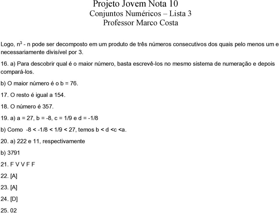 a) Para descobrir qual é o maior número, basta escrevê-los no mesmo sistema de numeração e depois compará-los.