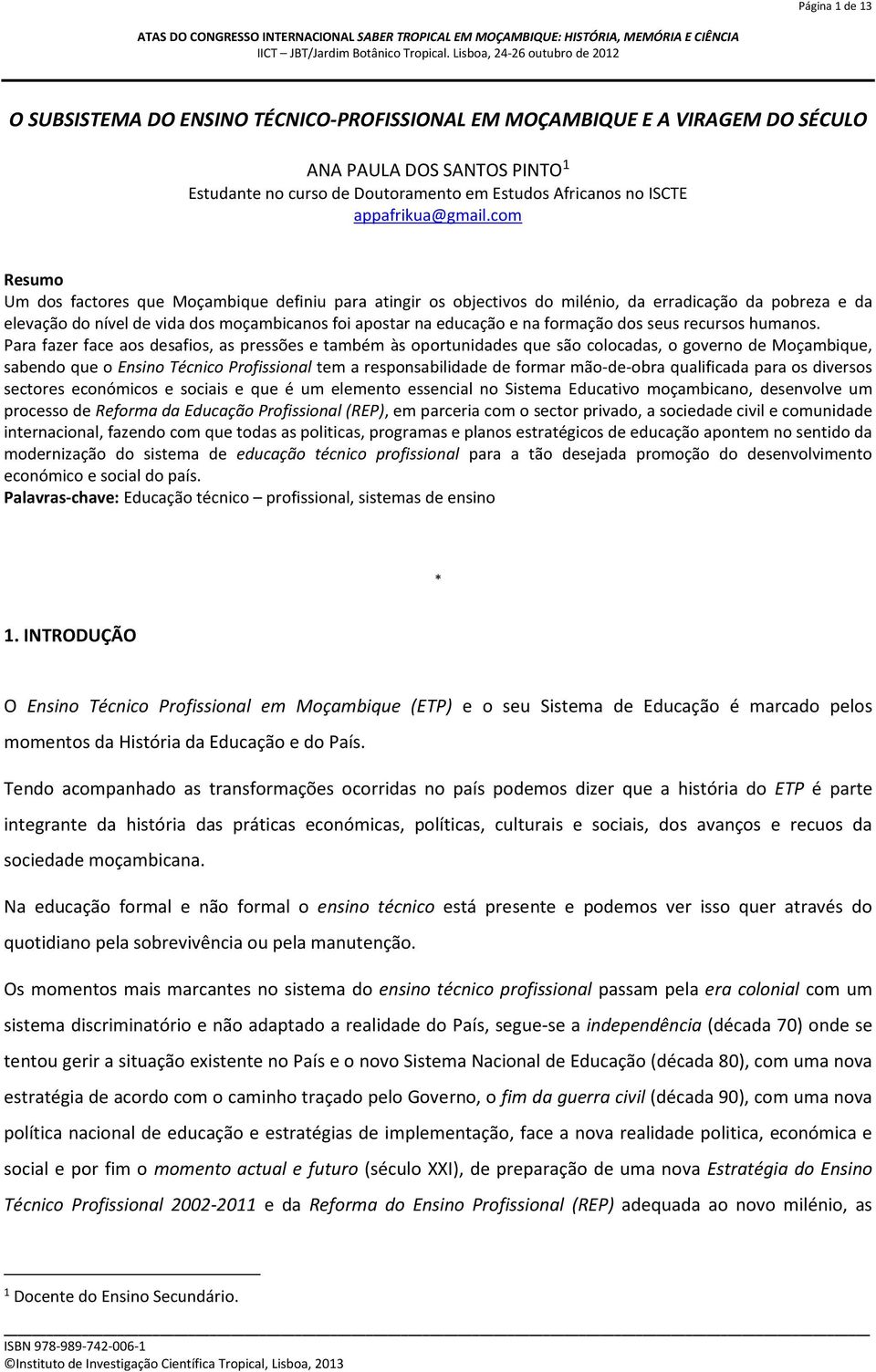 com Resumo Um dos factores que Moçambique definiu para atingir os objectivos do milénio, da erradicação da pobreza e da elevação do nível de vida dos moçambicanos foi apostar na educação e na