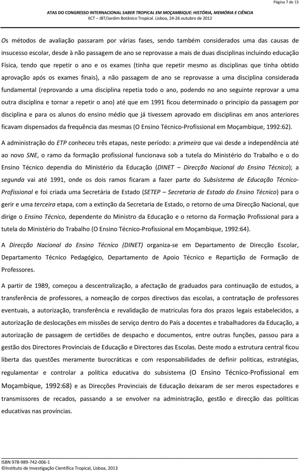 disciplina considerada fundamental (reprovando a uma disciplina repetia todo o ano, podendo no ano seguinte reprovar a uma outra disciplina e tornar a repetir o ano) até que em 1991 ficou determinado