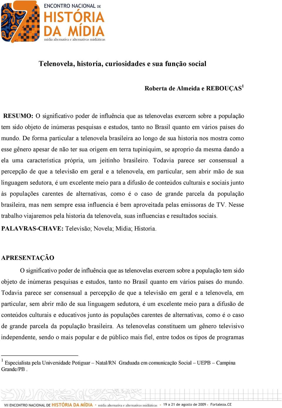 De forma particular a telenovela brasileira ao longo de sua historia nos mostra como esse gênero apesar de não ter sua origem em terra tupiniquim, se aproprio da mesma dando a ela uma característica