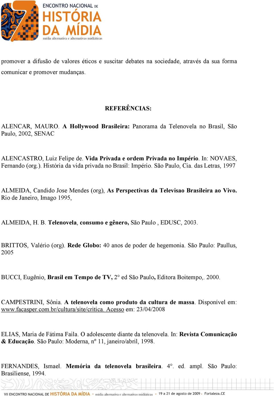 História da vida privada no Brasil: Império. São Paulo, Cia. das Letras, 1997 ALMEIDA, Candido Jose Mendes (org), As Perspectivas da Televisao Brasileira ao Vivo.