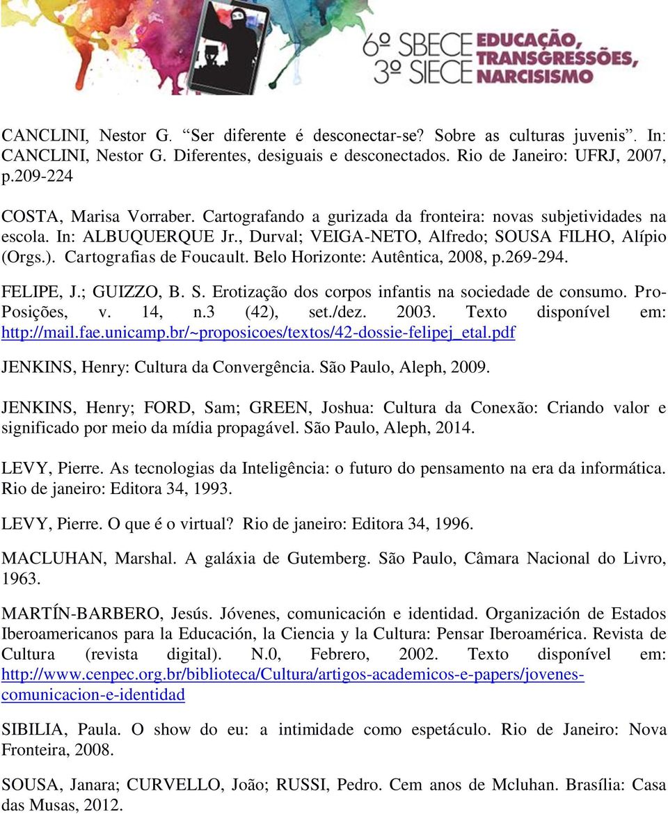 Cartografias de Foucault. Belo Horizonte: Autêntica, 2008, p.269-294. FELIPE, J.; GUIZZO, B. S. Erotização dos corpos infantis na sociedade de consumo. Pro- Posições, v. 14, n.3 (42), set./dez. 2003.