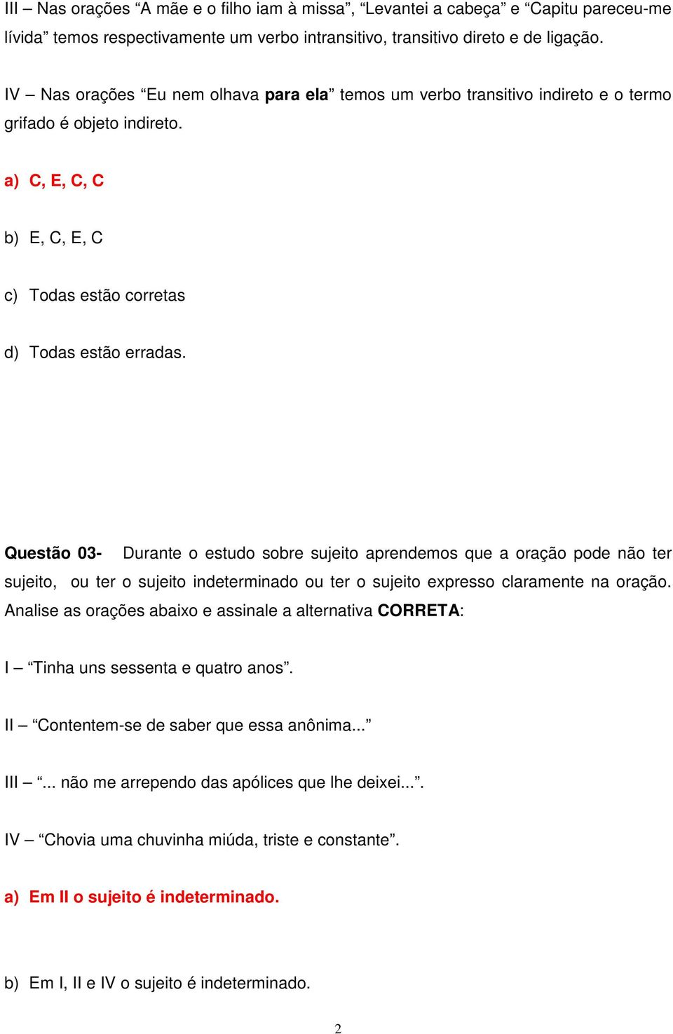 Questão 03- Durante o estudo sobre sujeito aprendemos que a oração pode não ter sujeito, ou ter o sujeito indeterminado ou ter o sujeito expresso claramente na oração.