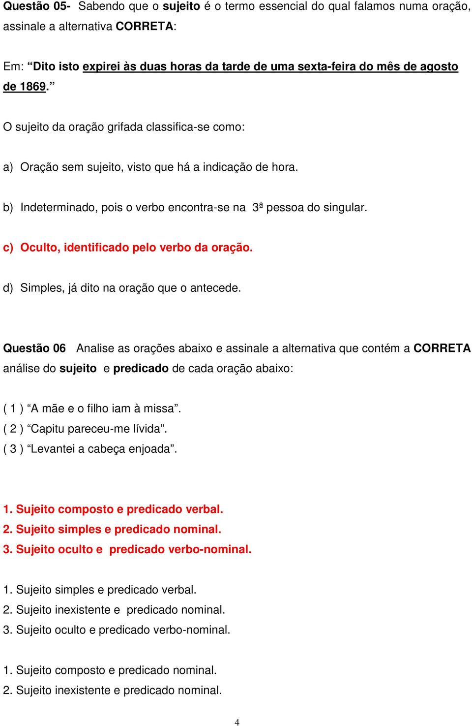 c) Oculto, identificado pelo verbo da oração. d) Simples, já dito na oração que o antecede.