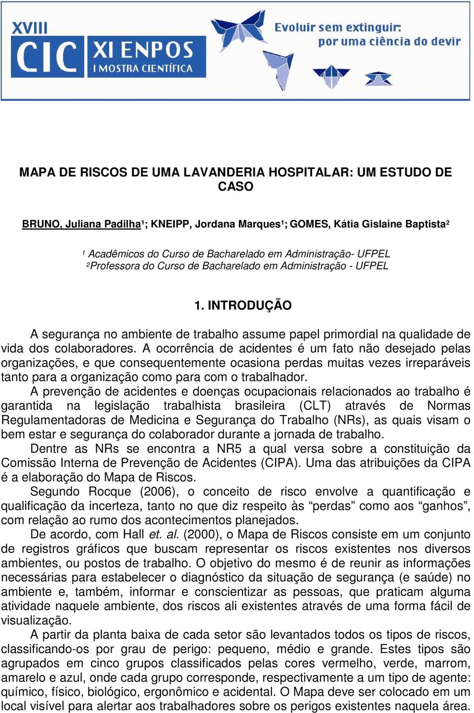 A ocorrência de acidentes é um fato não desejado pelas organizações, e que consequentemente ocasiona perdas muitas vezes irreparáveis tanto para a organização como para com o trabalhador.