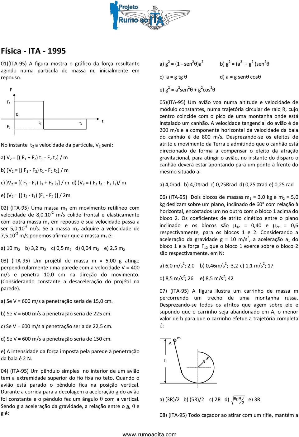 d) )V 2 = ( F 1 t 1 - F 2 t 2 )/ m e) )V 2 = [( t 2 - t 1 ) (F 1 - F 2 )] / 2m t 1 t 2 t 02) (ITA-95) Uma massa m 1 em movimento retilíneo com velocidade de 8,0.