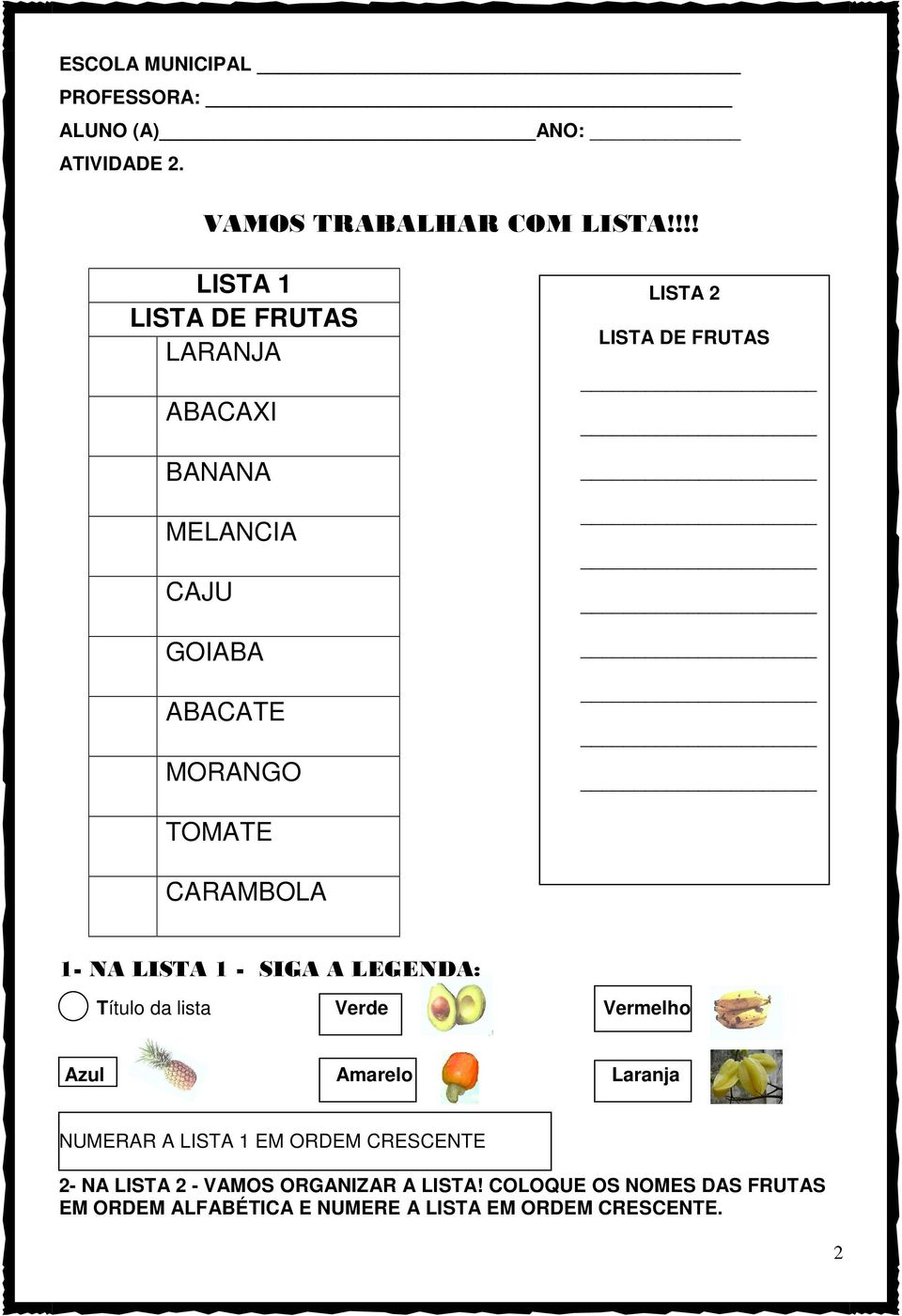 TOMATE CARAMBOLA 1- NA LISTA 1 - SIGA A LEGENDA: Título da lista Verde Vermelho Azul Amarelo Laranja NUMERAR A