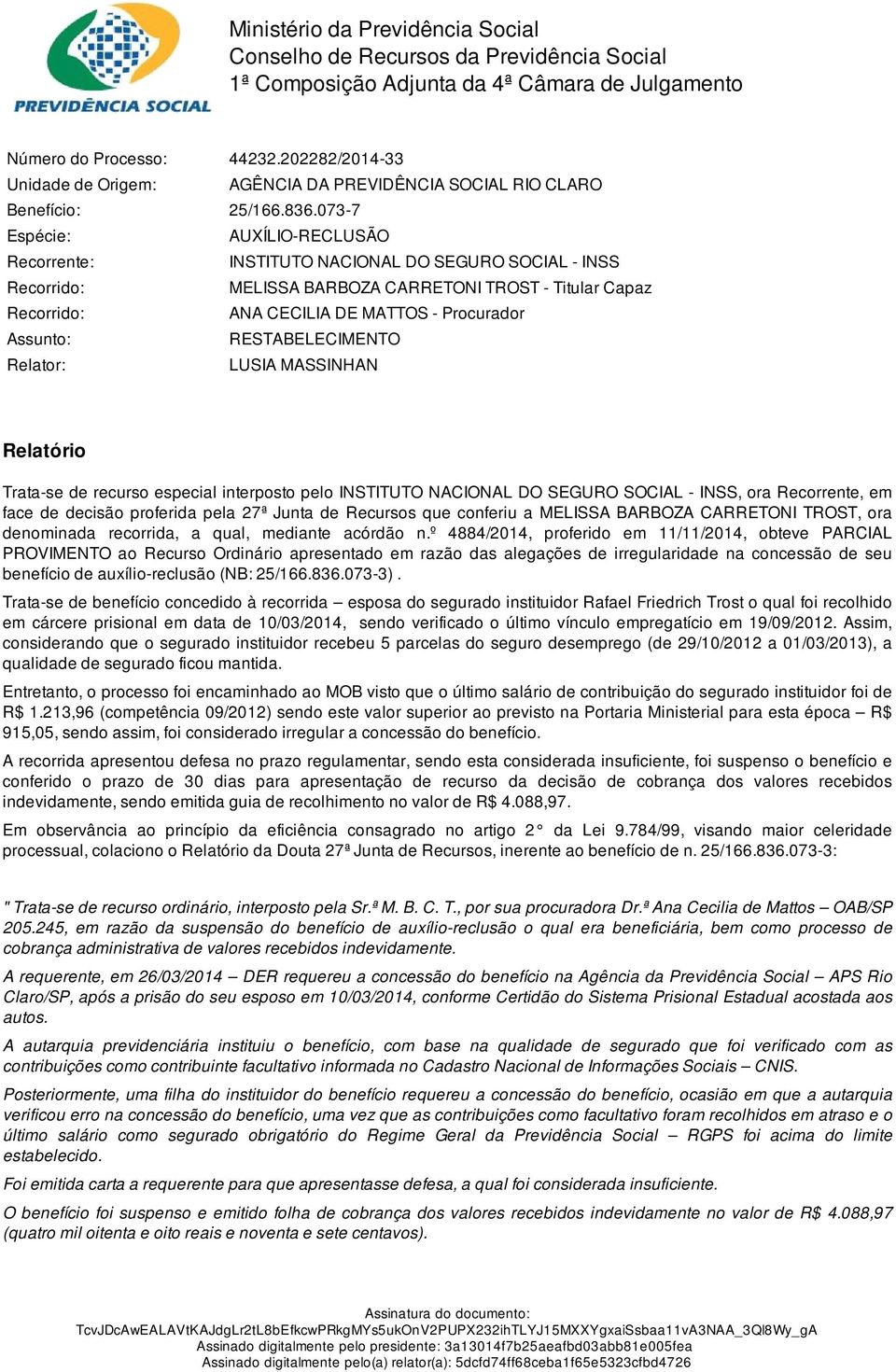 073-7 Espécie: AUXÍLIO-RECLUSÃO Recorrente: INSTITUTO NACIONAL DO SEGURO SOCIAL - INSS Recorrido: MELISSA BARBOZA CARRETONI TROST - Titular Capaz Recorrido: ANA CECILIA DE MATTOS - Procurador