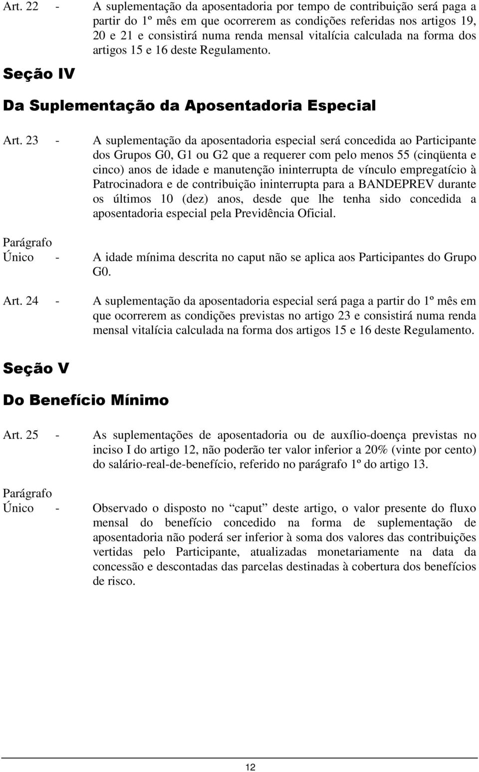 23 - A suplementação da aposentadoria especial será concedida ao Participante dos Grupos G0, G1 ou G2 que a requerer com pelo menos 55 (cinqüenta e cinco) anos de idade e manutenção ininterrupta de