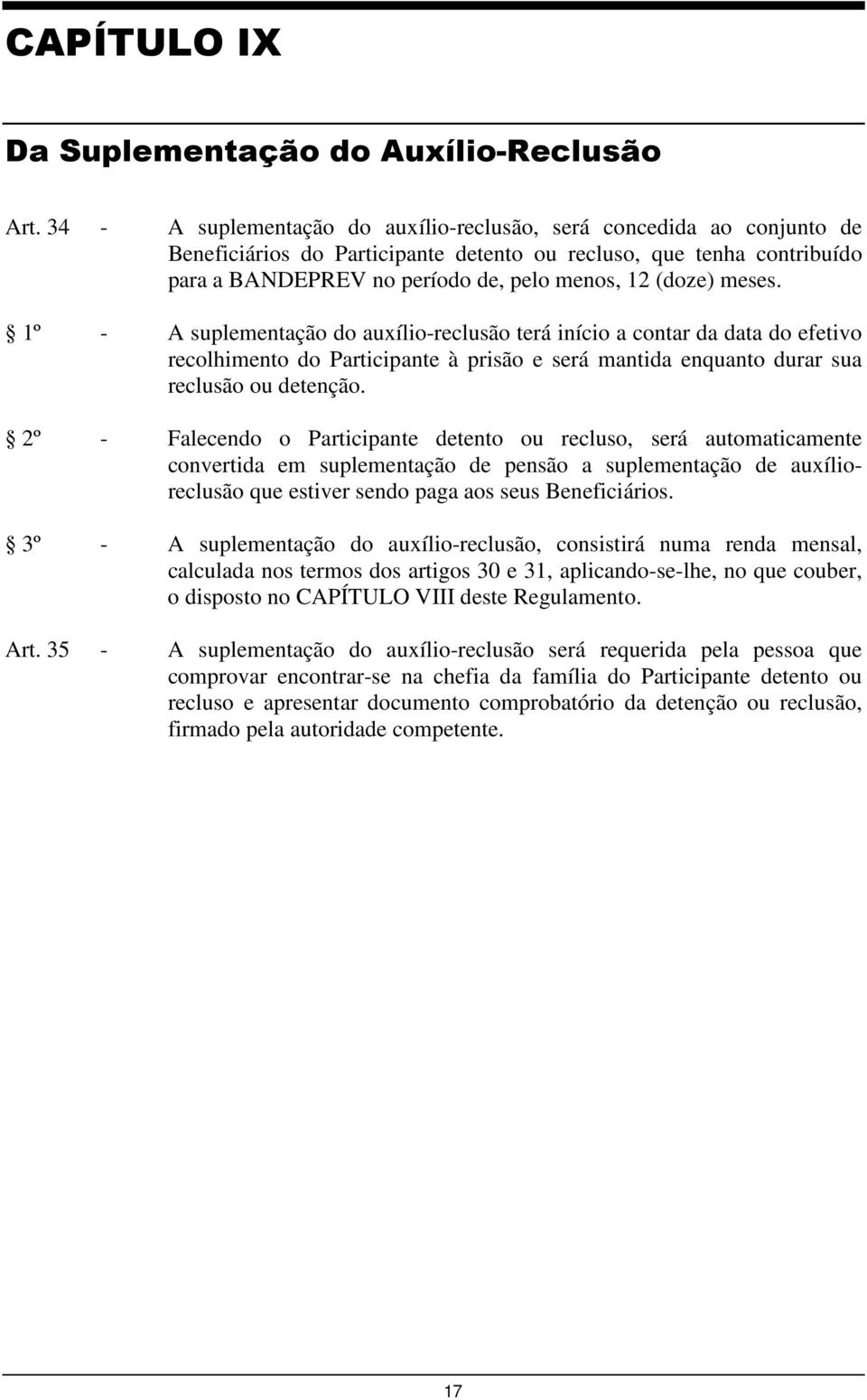 meses. 1º - A suplementação do auxílio-reclusão terá início a contar da data do efetivo recolhimento do Participante à prisão e será mantida enquanto durar sua reclusão ou detenção.