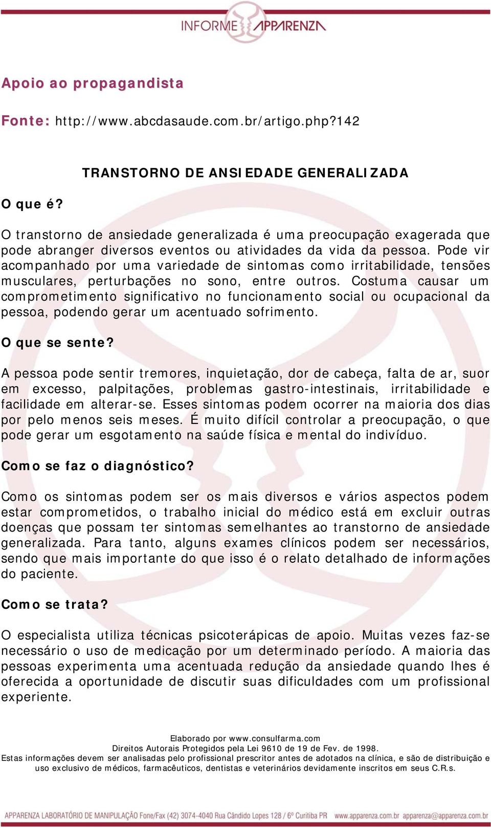 Pode vir acompanhado por uma variedade de sintomas como irritabilidade, tensões musculares, perturbações no sono, entre outros.