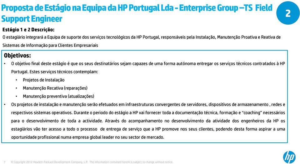 sejam capazes de uma forma autónoma entregar os serviços técnicos contratados à HP Portugal.