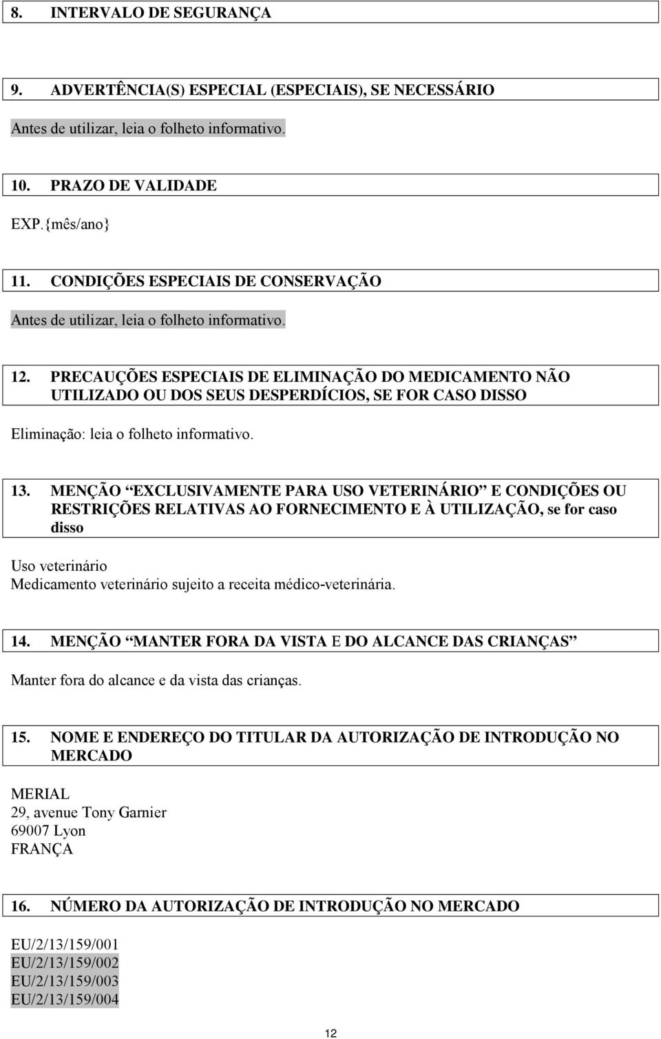 PRECAUÇÕES ESPECIAIS DE ELIMINAÇÃO DO MEDICAMENTO NÃO UTILIZADO OU DOS SEUS DESPERDÍCIOS, SE FOR CASO DISSO Eliminação: leia o folheto informativo. 13.