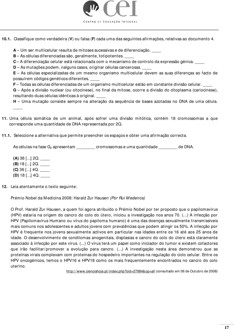 D As mutações podem, nalguns casos, originar células cancerosas.