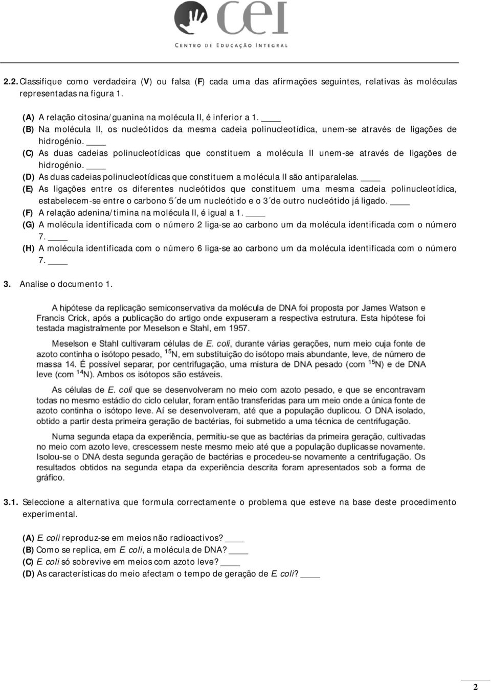 (C) As duas cadeias polinucleotídicas que constituem a molécula II unem-se através de ligações de hidrogénio. (D) As duas cadeias polinucleotídicas que constituem a molécula II são antiparalelas.