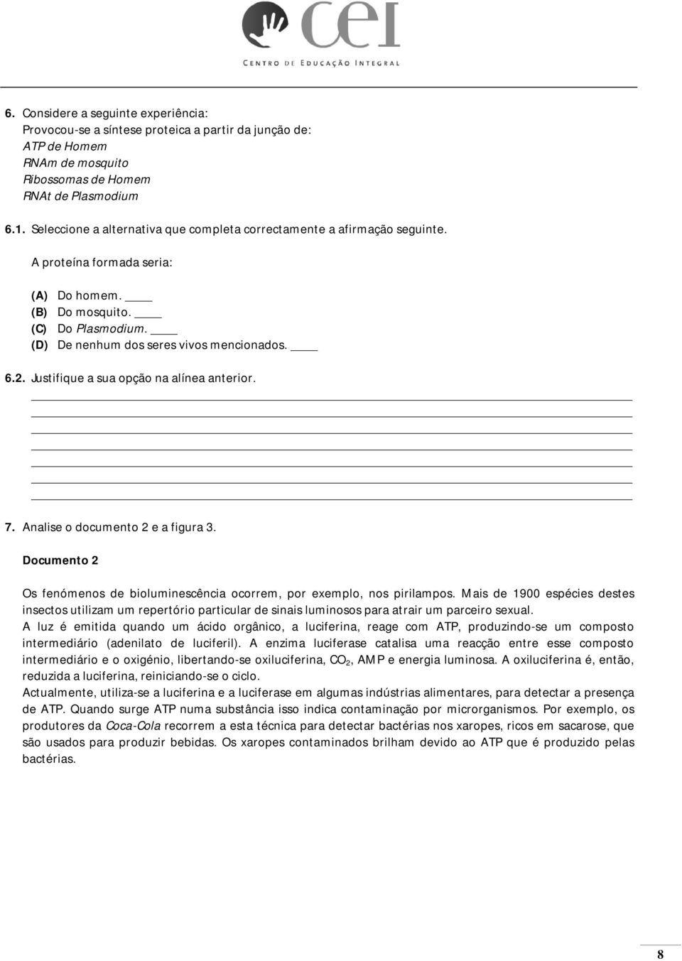 Justifique a sua opção na alínea anterior. 7. Analise o documento 2 e a figura 3. Documento 2 Os fenómenos de bioluminescência ocorrem, por exemplo, nos pirilampos.