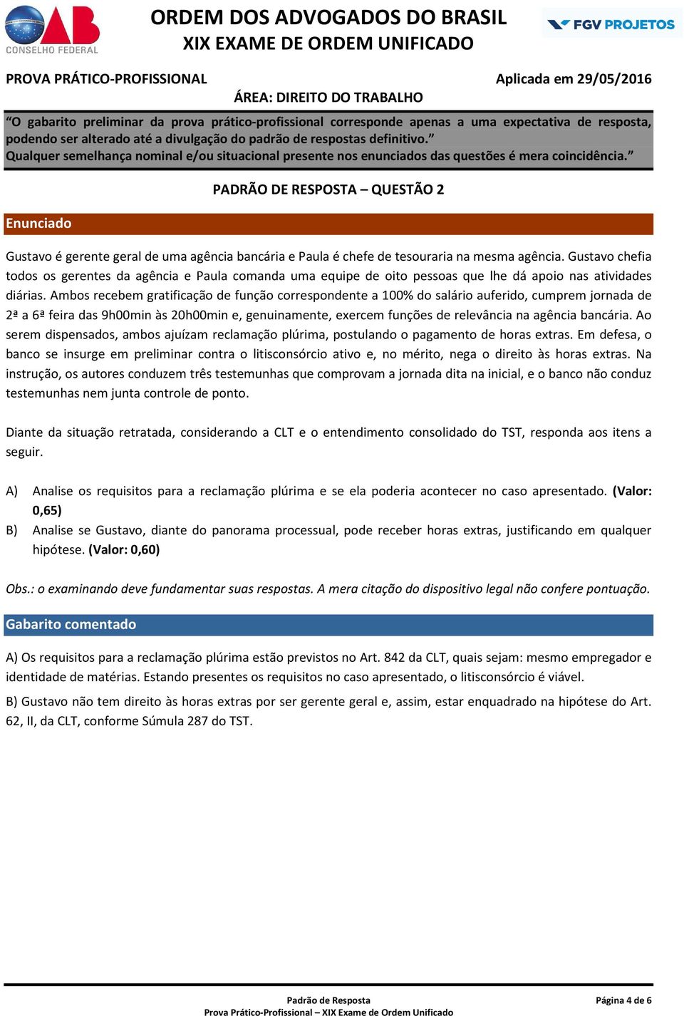 Ambos recebem gratificação de função correspondente a 100% do salário auferido, cumprem jornada de 2ª a 6ª feira das 9h00min às 20h00min e, genuinamente, exercem funções de relevância na agência