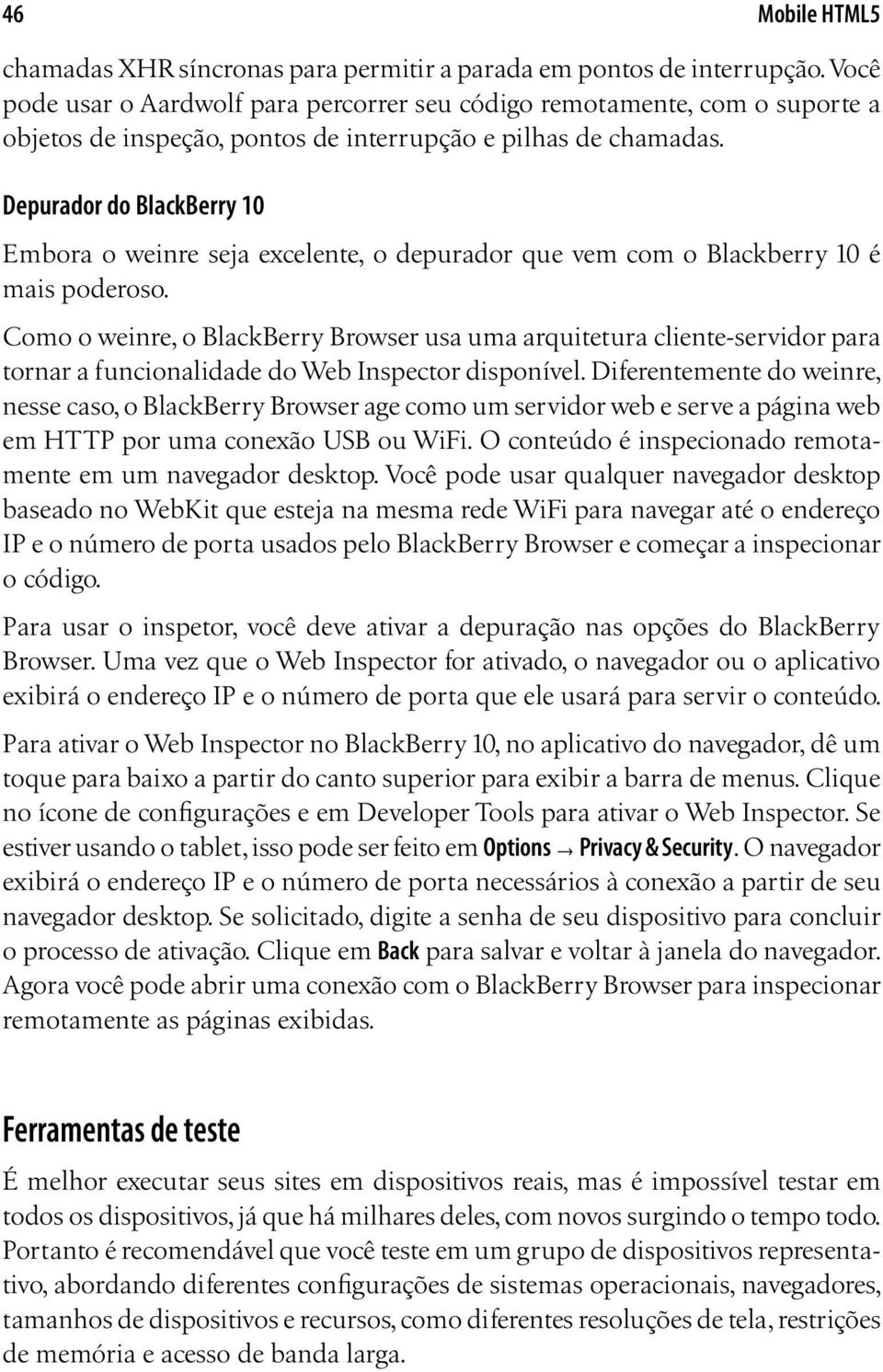 Depurador do BlackBerry 10 Embora o weinre seja excelente, o depurador que vem com o Blackberry 10 é mais poderoso.