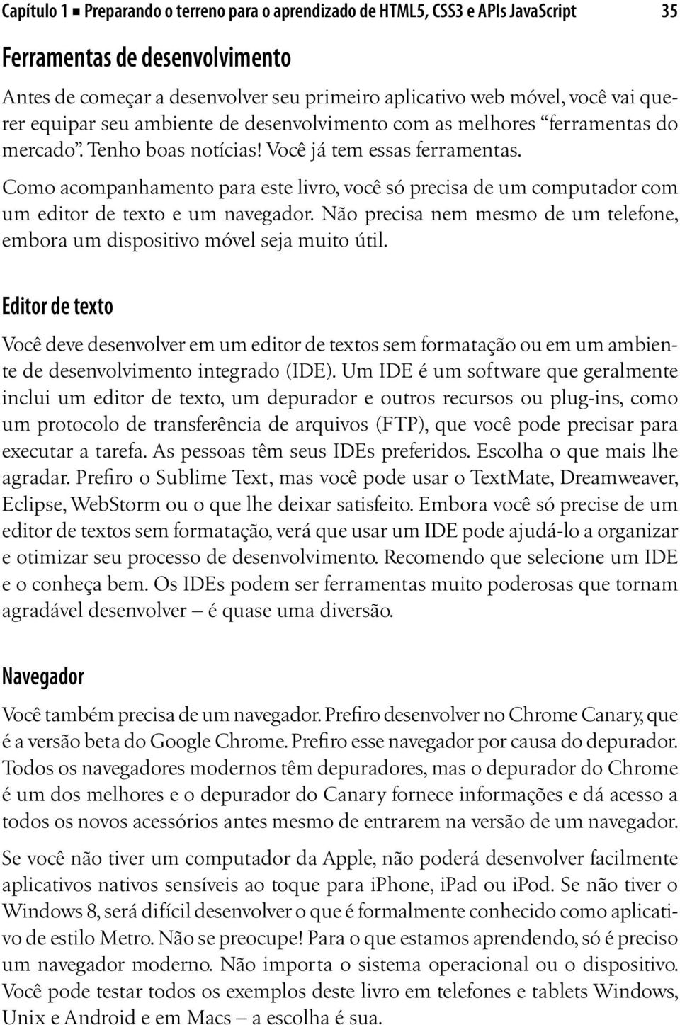 Como acompanhamento para este livro, você só precisa de um computador com um editor de texto e um navegador. Não precisa nem mesmo de um telefone, embora um dispositivo móvel seja muito útil.