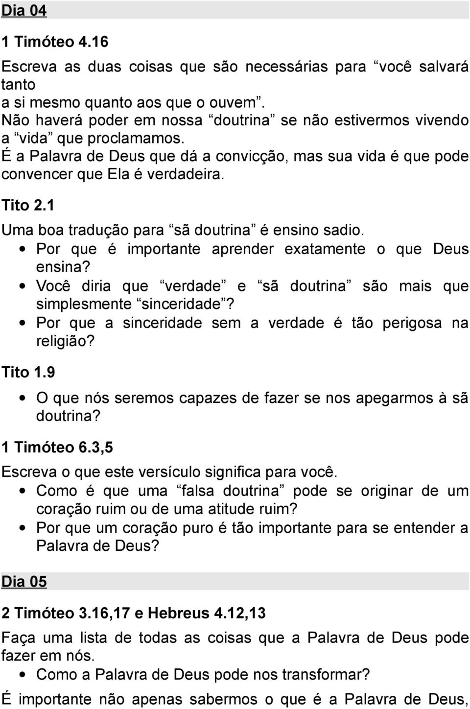 1 Uma boa tradução para sã doutrina é ensino sadio. Por que é importante aprender exatamente o que Deus ensina? Você diria que verdade e sã doutrina são mais que simplesmente sinceridade?