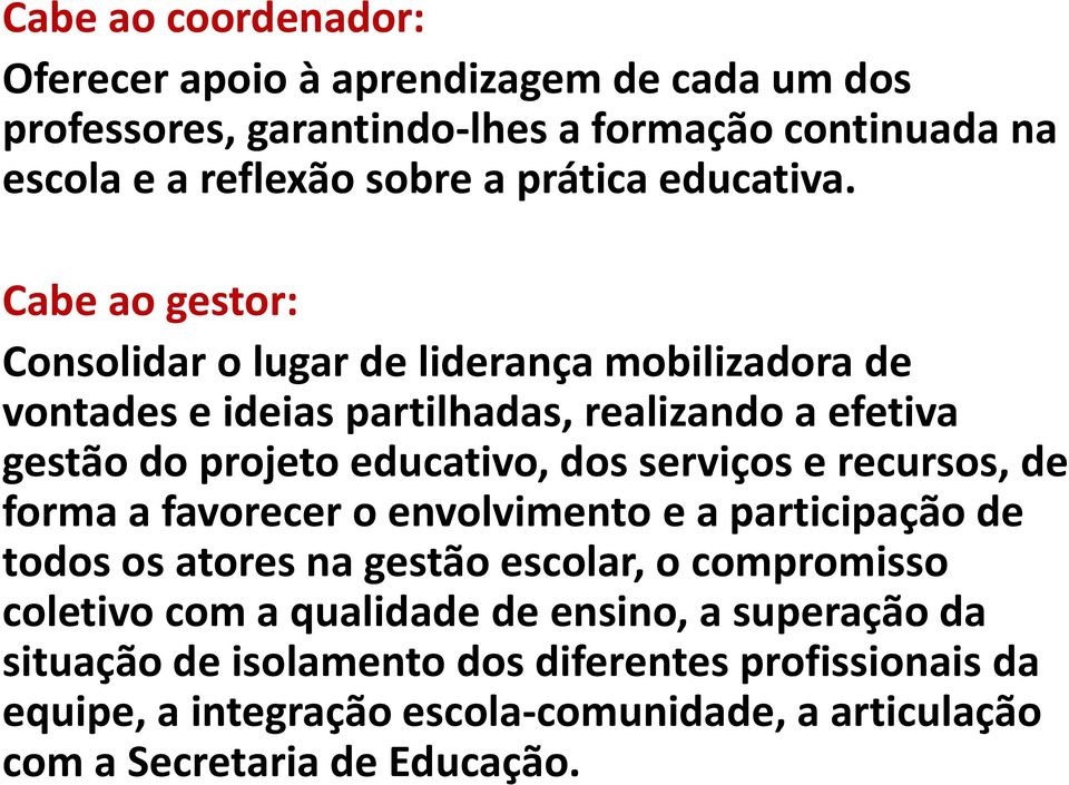 Cabe ao gestor: Consolidar o lugar de liderança mobilizadora de vontades e ideias partilhadas, realizando a efetiva gestão do projeto educativo, dos serviços