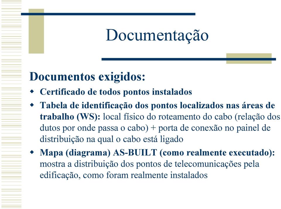 (relação dos dutos por onde passa o cabo) + porta de conexão no painel de distribuição na qual o cabo está ligado!