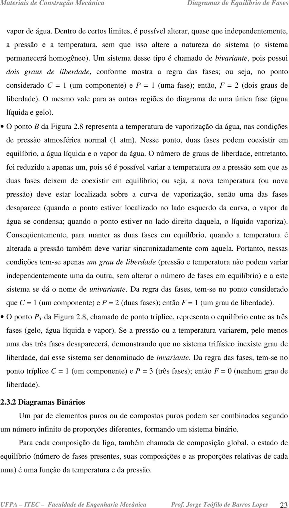 = 2 (dois graus de liberdade). O mesmo vale para as outras regiões do diagrama de uma única fase (água líquida e gelo). O ponto B da Figura 2.