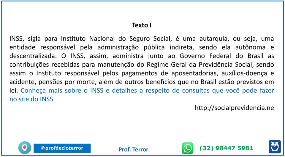 O INSS, assim, administra junto ao Governo Federal do Brasil as contribuições recebidas para manutenção do Regime Geral da Previdência Social, sendo assim o