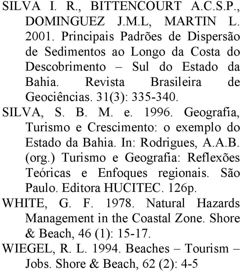 31(3): 335-340. SILVA, S. B. M. e. 1996. Geografia, Turismo e Crescimento: o exemplo do Estado da Bahia. In: Rodrigues, A.A.B. (org.