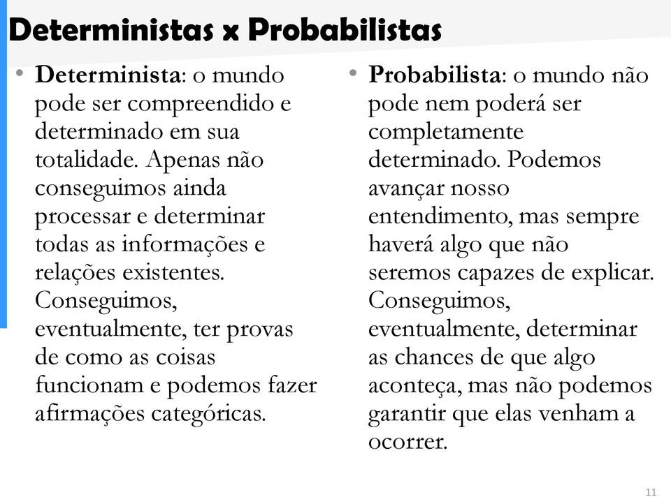 Conseguimos, eventualmente, ter provas de como as coisas funcionam e podemos fazer afirmações categóricas.