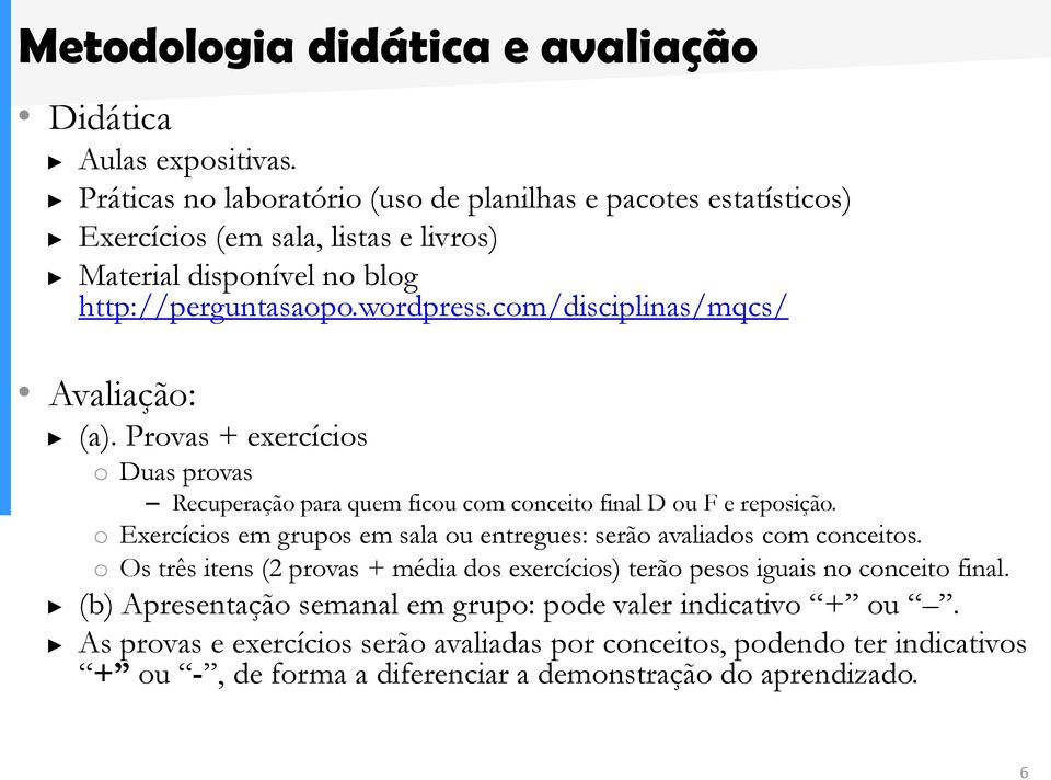 com/disciplinas/mqcs/ Avaliação: (a). Provas + exercícios o Duas provas Recuperação para quem ficou com conceito final D ou F e reposição.