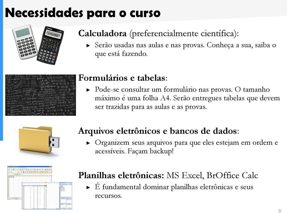 O tamanho máximo é uma folha A4. Serão entregues tabelas que devem ser trazidas para as aulas e as provas.