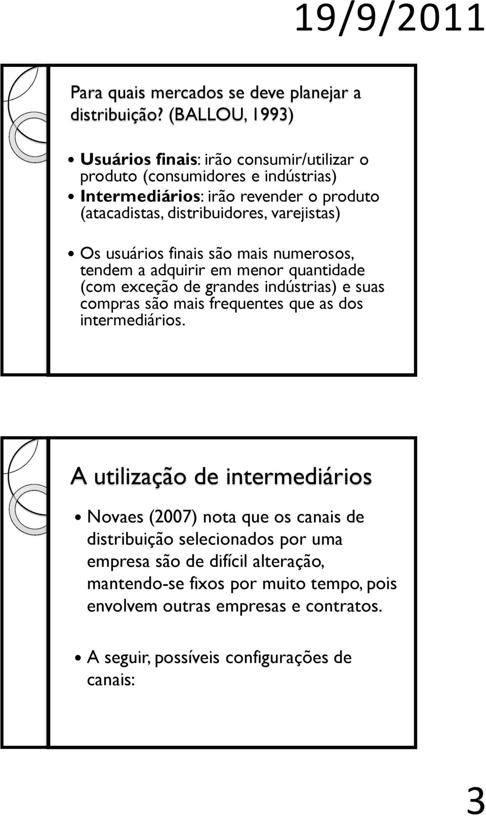 varejistas) Os usuários finais são mais numerosos, tendem a adquirir em menor quantidade (com exceção de grandes indústrias) e suas compras são mais frequentes que