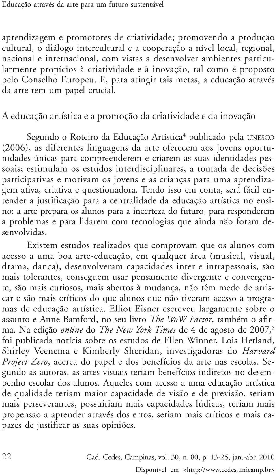 E, para atingir tais metas, a educação através da arte tem um papel crucial.