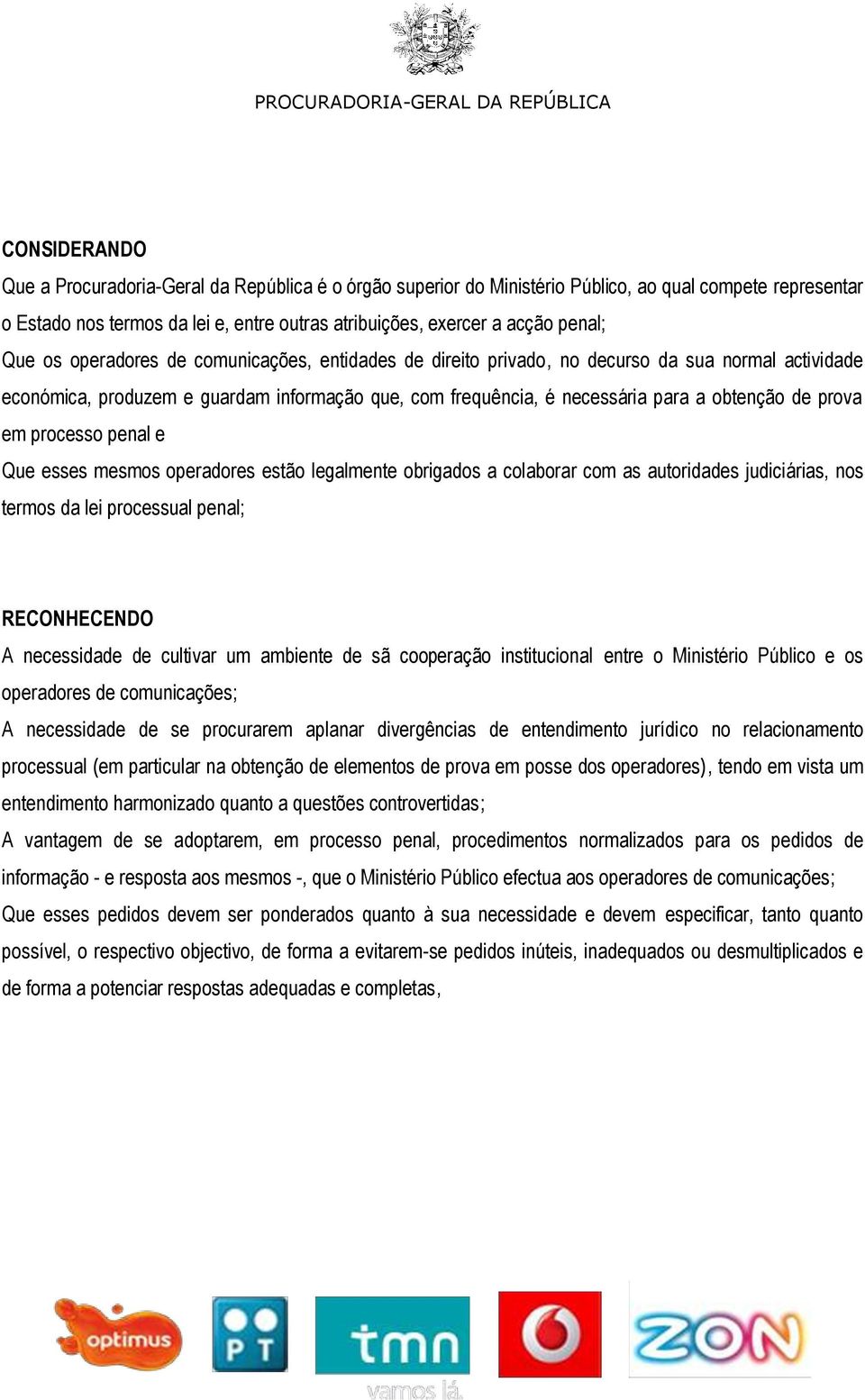 é necessária para a obtenção de prova em processo penal e Que esses mesmos operadores estão legalmente obrigados a colaborar com as autoridades judiciárias, nos termos da lei processual penal;